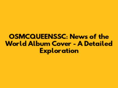 OSMCQUEENSSC: News of the World Album Cover - A Detailed Exploration