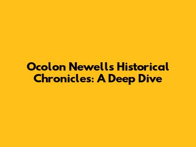 Ocolon Newell's Historical Chronicles: A Deep Dive