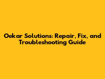 Oekar Solutions: Repair, Fix, and Troubleshooting Guide