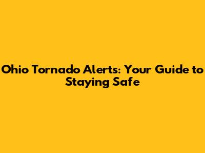 Ohio Tornado Alerts: Your Guide to Staying Safe