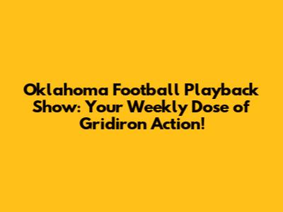 Oklahoma Football Playback Show: Your Weekly Dose of Gridiron Action!