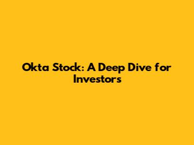 Okta Stock: A Deep Dive for Investors