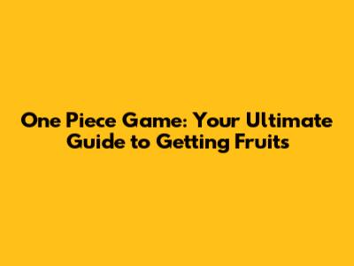 One Piece Game: Your Ultimate Guide to Getting Fruits