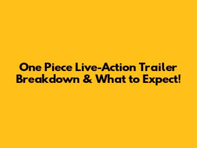 One Piece Live-Action Trailer Breakdown & What to Expect!