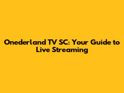 Onederland TV SC: Your Guide to Live Streaming