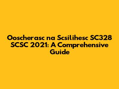 Ooscherasc na Scsilihesc SC328 SCSC 2021: A Comprehensive Guide