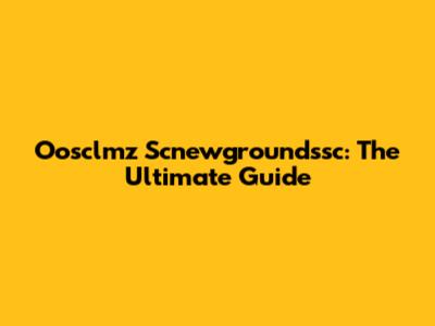 Oosclmz Scnewgroundssc: The Ultimate Guide