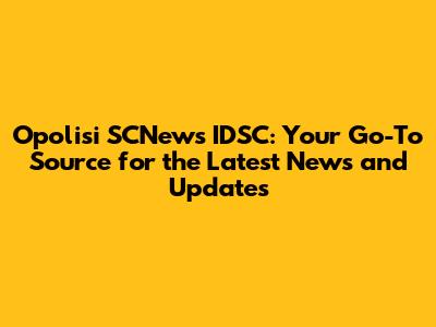 Opolisi SCNews IDSC: Your Go-To Source for the Latest News and Updates