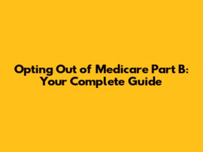 Opting Out of Medicare Part B: Your Complete Guide