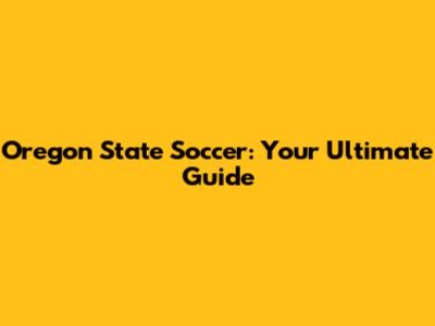 Oregon State Soccer: Your Ultimate Guide
