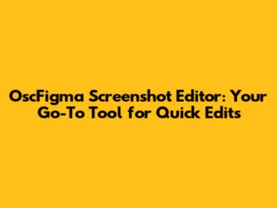 OscFigma Screenshot Editor: Your Go-To Tool for Quick Edits