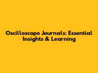 Oscilloscope Journals: Essential Insights & Learning