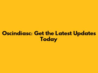 Oscindiasc: Get the Latest Updates Today