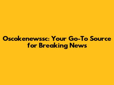 Oscokenewssc: Your Go-To Source for Breaking News