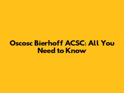 Oscosc Bierhoff ACSC: All You Need to Know