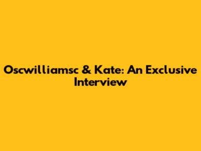 Oscwilliamsc & Kate: An Exclusive Interview