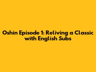 Oshin Episode 1: Reliving a Classic with English Subs
