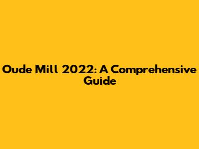 Oude Mill 2022: A Comprehensive Guide