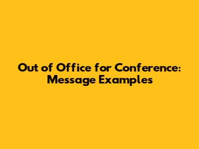 Out of Office for Conference: Message Examples