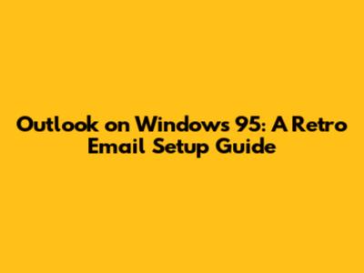 Outlook on Windows 95: A Retro Email Setup Guide