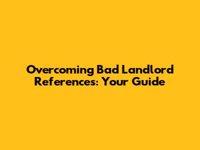 Overcoming Bad Landlord References: Your Guide