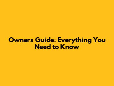 Owner's Guide: Everything You Need to Know