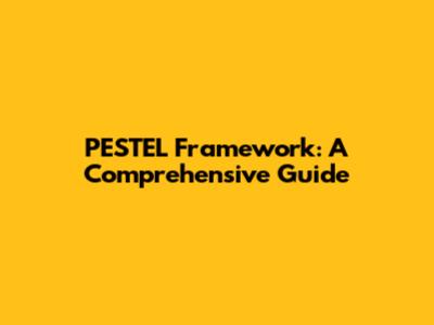 PESTEL Framework: A Comprehensive Guide