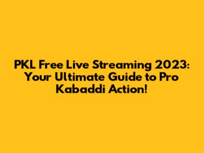 PKL Free Live Streaming 2023: Your Ultimate Guide to Pro Kabaddi Action!