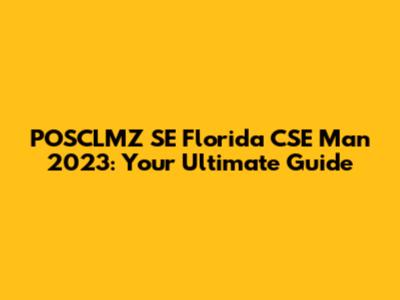 POSCLMZ SE Florida CSE Man 2023: Your Ultimate Guide