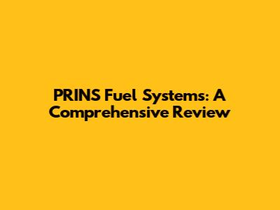 PRINS Fuel Systems: A Comprehensive Review
