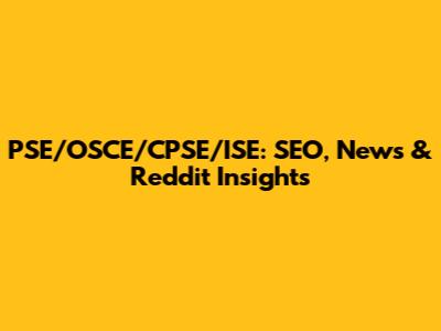 PSE/OSCE/CPSE/ISE: SEO, News & Reddit Insights