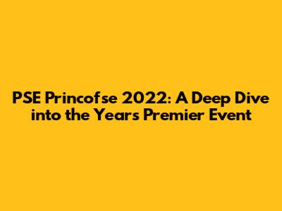 PSE Princofse 2022: A Deep Dive into the Year's Premier Event