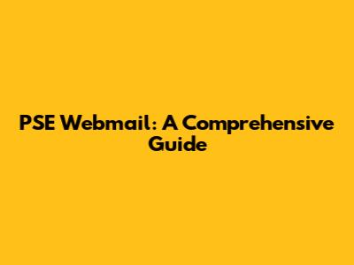 PSE Webmail: A Comprehensive Guide