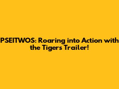 PSEITWOS: Roaring into Action with the Tigers Trailer!