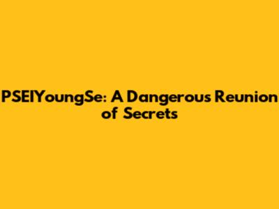 PSEIYoungSe: A Dangerous Reunion of Secrets