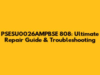 PSESU0026AMPBSE 808: Ultimate Repair Guide & Troubleshooting