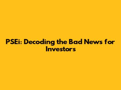 PSEi: Decoding the Bad News for Investors