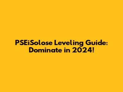 PSEiSolose Leveling Guide: Dominate in 2024!