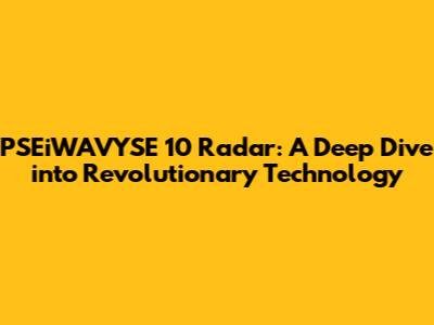 PSEiWAVYSE 10 Radar: A Deep Dive into Revolutionary Technology