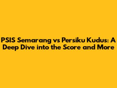 PSIS Semarang vs Persiku Kudus: A Deep Dive into the Score and More
