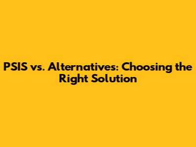PSIS vs. Alternatives: Choosing the Right Solution