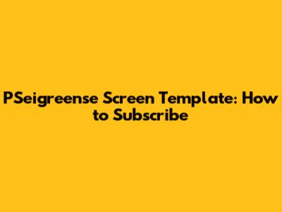PSeigreense Screen Template: How to Subscribe
