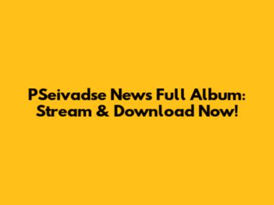 PSeivadse News Full Album: Stream & Download Now!