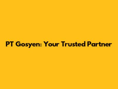 PT Gosyen: Your Trusted Partner