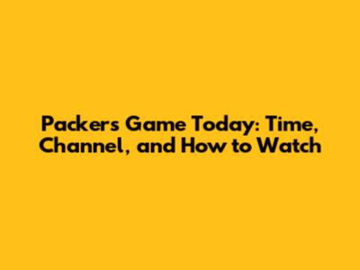 Packers Game Today: Time, Channel, and How to Watch