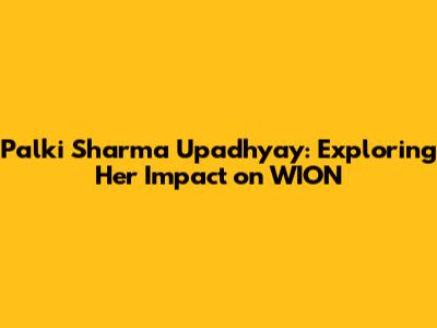 Palki Sharma Upadhyay: Exploring Her Impact on WION