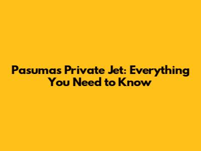 Pasuma's Private Jet: Everything You Need to Know