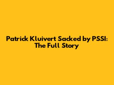 Patrick Kluivert Sacked by PSSI: The Full Story