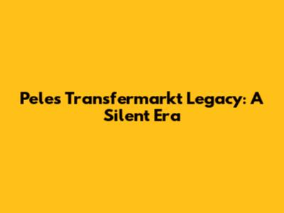 Pele's Transfermarkt Legacy: A Silent Era