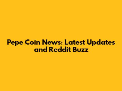 Pepe Coin News: Latest Updates and Reddit Buzz